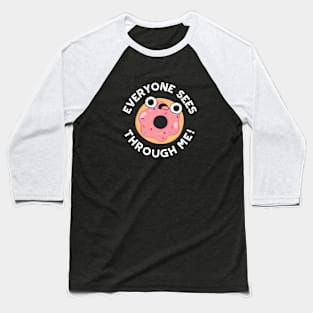Everyone Sees Through Me Cute Donut Pun Baseball T-Shirt